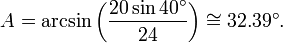  A = \arcsin\left(\frac{20\sin 40^\circ}{24} \right) \cong 32.39^\circ. 